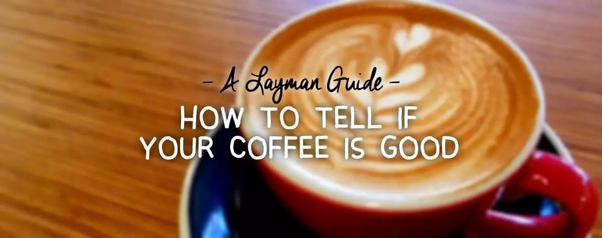 HOW TO TELL IF YOUR COFFEE IS GOOD
